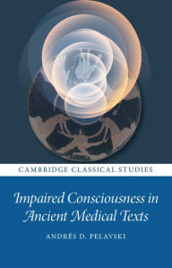 Title: Impaired Consciousness in Ancient Medical Texts, Author: Andrés Pelavski