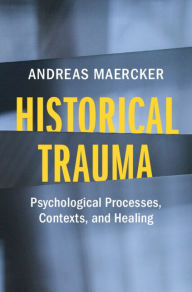 Title: Historical Trauma: Psychological Processes, Contexts, and Healing, Author: Andreas Maercker