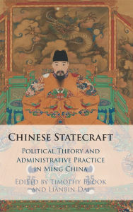 Title: Chinese Statecraft: Political Theory and Administrative Practice in Ming China, Author: Timothy Brook