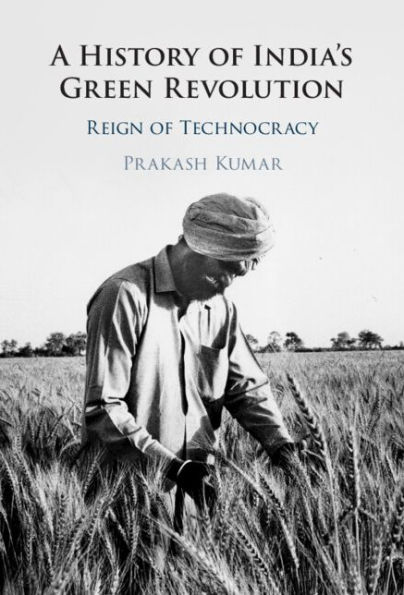 A History of India's Green Revolution: Reign of Technocracy