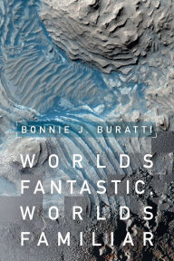 Title: Worlds Fantastic, Worlds Familiar: A Guided Tour of the Solar System, Author: Bonnie J. Buratti