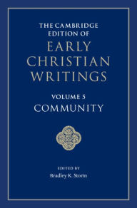 Title: The Cambridge Edition of Early Christian Writings: Volume 5, Community, Author: Bradley K. Storin