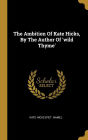 The Ambition Of Kate Hicks, By The Author Of 'wild Thyme'