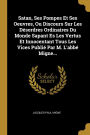 Satan, Ses Pompes Et Ses Oeuvres, Ou Discours Sur Les Désordres Ordinaires Du Monde Sapant Es Les Vertus Et Innocentant Tous Les Vices Publié Par M. L'abbé Migne...