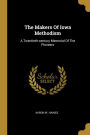 The Makers Of Iowa Methodism: A Twentieth-century Memorial Of The Pioneers