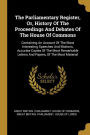 The Parliamentary Register, Or, History Of The Proceedings And Debates Of The House Of Commons: Containing An Account Of The Most Interesting Speeches And Motions, Accurate Copies Of The Most Remarkable Letters And Papers, Of The Most Material