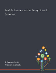 Title: Renï¿½ De Saussure and the Theory of Word Formation, Author: Louis De Saussure