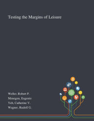 Title: Testing the Margins of Leisure, Author: Robert P Weller