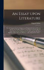 An Essay Upon Literature: or, An Enquiry Into the Antiquity and Original of Letters; Proving That the Two Tables, Written by the Finger of God in Mount Sinai, Was the First Writing in the World, and That All Other Alphabets Derive From the Hebrew ;...