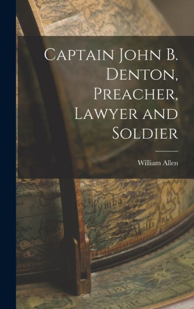 Captain John B. Denton, Preacher, Lawyer And Soldier By William 18th ...