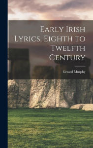Title: Early Irish Lyrics, Eighth to Twelfth Century, Author: Gerard Murphy