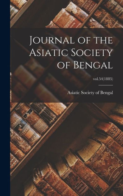 Journal Of The Asiatic Society Of Bengal; Vol.54(1885) By Asiatic ...