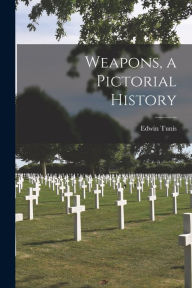 Title: Weapons, a Pictorial History, Author: Edwin 1897-1973 Tunis