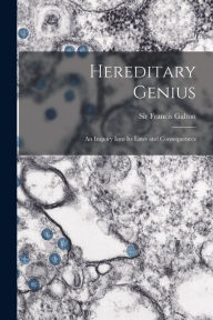 Title: Hereditary Genius: an Inquiry Into Its Laws and Consequences, Author: Francis Galton