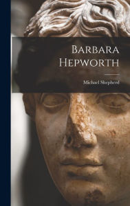 Title: Barbara Hepworth, Author: Michael Shepherd