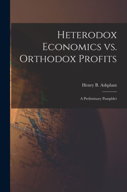 Heterodox Economics Vs. Orthodox Profits [microform]: A Preliminary ...