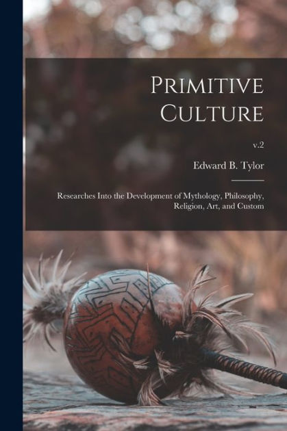 Primitive Culture: Researches Into The Development Of Mythology ...