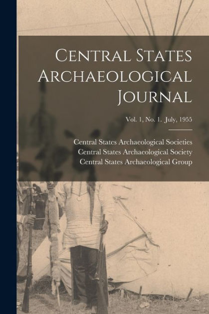 Central States Archaeological Journal; Vol. 1, No. 1. July, 1955 By ...