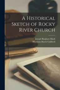 Title: A Historical Sketch of Rocky River Church, Author: Joseph Bingham 1838-1912 Mack