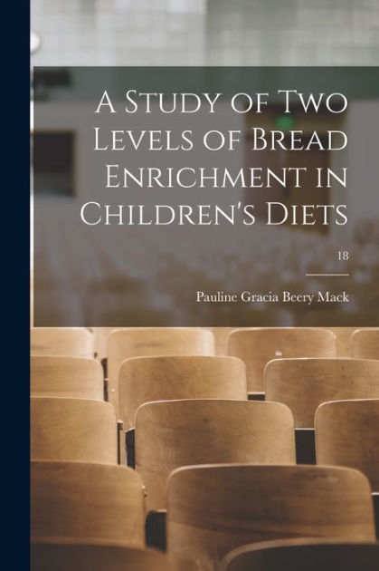 A Study of Two Levels of Bread Enrichment in Children's Diets; 18 by