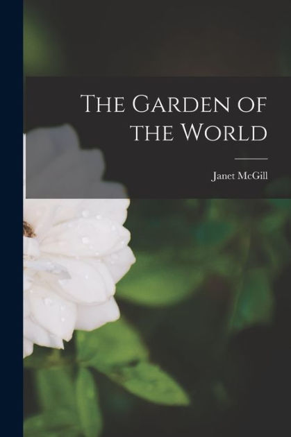 The Garden Of The World By Janet Mcgill Paperback Barnes And Noble®