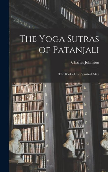 The Yoga Sutras of Patanjali: The Book of the Spiritual Man