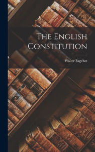 Title: The English Constitution, Author: Walter Bagehot
