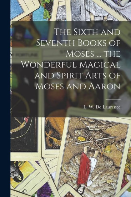 The Sixth And Seventh Books Of Moses  The Wonderful Magical And 