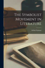 Title: The Symbolist Movement in Literature, Author: Arthur Symons