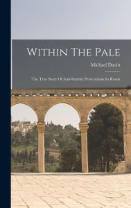 Title: Within The Pale: The True Story Of Anti-semitic Persecutions In Russia, Author: Michael Davitt