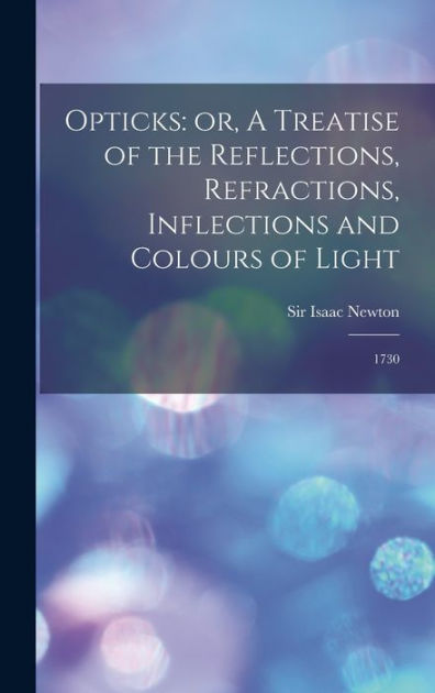 Opticks Or A Treatise Of The Reflections Refractions Inflections And Colours Of Light 1730 7541