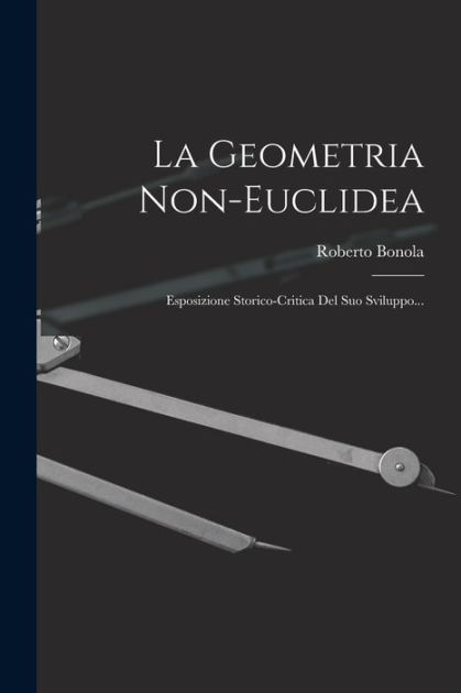 La Geometria Non Euclidea Esposizione Storico Critica Del Suo Sviluppo