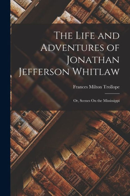 The Life And Adventures Of Jonathan Jefferson Whitlaw; Or, Scenes On 