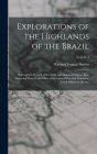 Explorations of the Highlands of the Brazil: With a Full Account of the Gold and Diamond Mines. Also, Canoeing Down 1500 Miles of the Great River São Francisco, From Sabará to the Sea; Volume 1