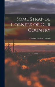 Title: Some Strange Corners of our Country, Author: Charles Fletcher Lummis
