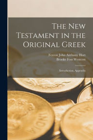 Title: The New Testament in the Original Greek: Introduction, Appendix, Author: Brooke Foss Westcott