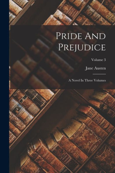 Pride And Prejudice A Novel In Three Volumes Volume By Jane Austen