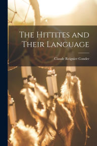 Title: The Hittites and Their Language, Author: Claude Reignier Conder