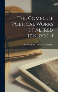 Title: The Complete Poetical Works of Alfred Tennyson, Author: Alfred Lord Tennyson