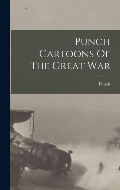 Punch Cartoons Of The Great War by Punch (London England)., Hardcover |  Barnes & Noble®