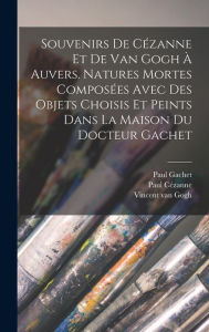 Title: Souvenirs de Cï¿½zanne et de van Gogh ï¿½ Auvers. Natures mortes composï¿½es avec des objets choisis et peints dans la maison du docteur Gachet, Author: Vincent Van Gogh