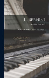 Title: Il Bernini: La Sua Vita, La Sua Opera, Il Suo Tempo..., Author: Stanislao Fraschetti
