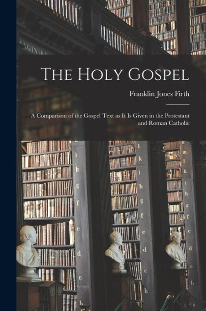 The Holy Gospel; A Comparison Of The Gospel Text As It Is Given In The ...