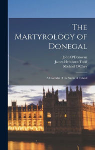 Title: The Martyrology of Donegal: A Calendar of the Saints of Ireland, Author: James Henthorn Todd