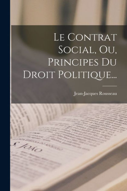 Le Contrat Social, Ou, Principes Du Droit Politique... By Jean-Jacques ...