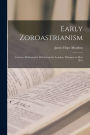 Early Zoroastrianism: Lectures Delivered at Oxford and in London, February to May 1912