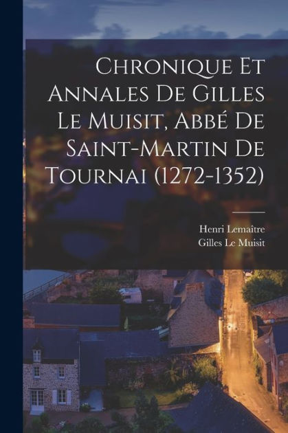 Chronique et annales de Gilles le Muisit abbé de Saint Martin de