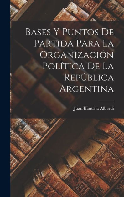 Bases Y Puntos De Partida Para La Organizaci N Pol Tica De La Rep Blica