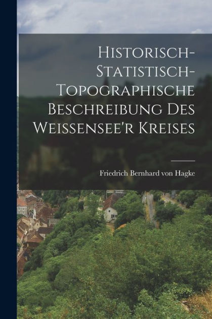 Historisch Statistisch Topographische Beschreibung Des Weissensee R