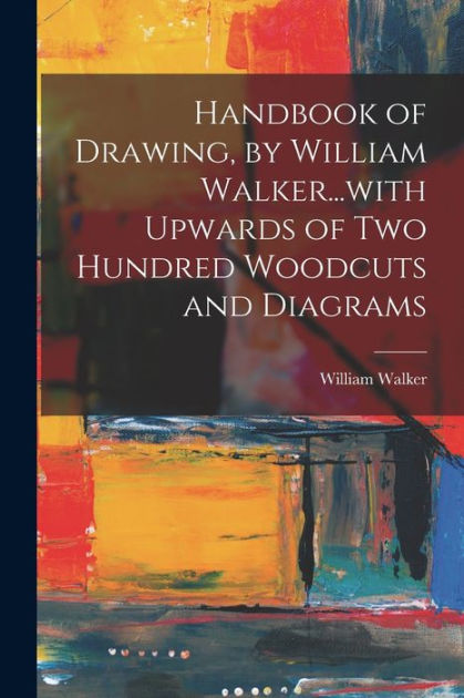 Handbook Of Drawing By William Walker With Upwards Of Two Hundred